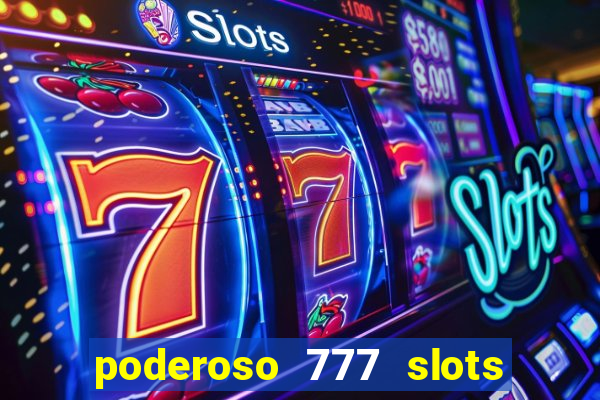 poderoso 777 slots paga mesmo